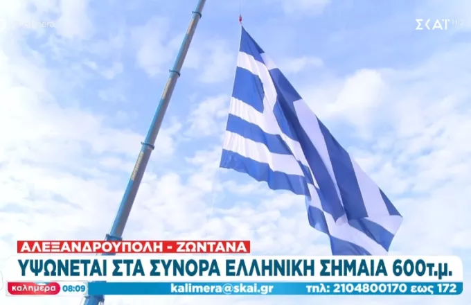 Αλεξανδρούπολη: Υψώθηκε στα σύνορα η μεγαλύτερη ελληνική σημαία – Έχει επιφάνεια 600 τ.μ.