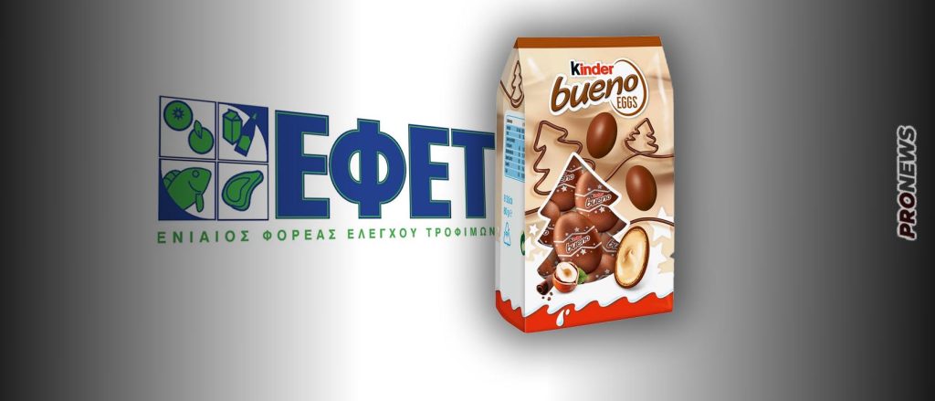 Ο ΕΦΕΤ ανακαλεί από την αγορά τα γνωστά σοκολατένια αυγά «Kinder Bueno» (φώτο)