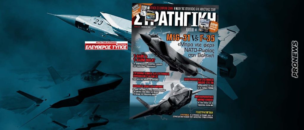 Μη χάσετε τη νέα ΣΤΡΑΤΗΓΙΚΗ με τον Ελεύθερο Τύπο της Κυριακής: F-35 vs MiG-31ΒΜ/Κ – «Μπρα ντε φερ» ΝΑΤΟ-Ρωσίας